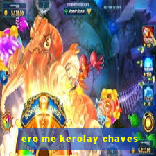 ero me kerolay chaves